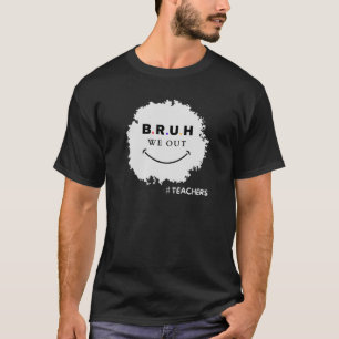 Bruh We Out Teachers End Of School Year Teacher He T-Shirt