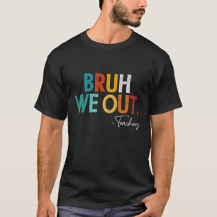 Bruh We Out Teachers End Of School Year Teacher S T-Shirt