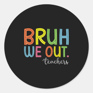 Bruh We Out Teachers End Of School Year Teacher Su Classic Round Sticker