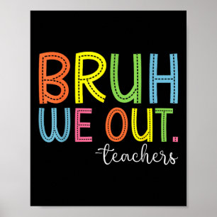 Bruh We Out Teachers End Of School Year Teacher Su Poster