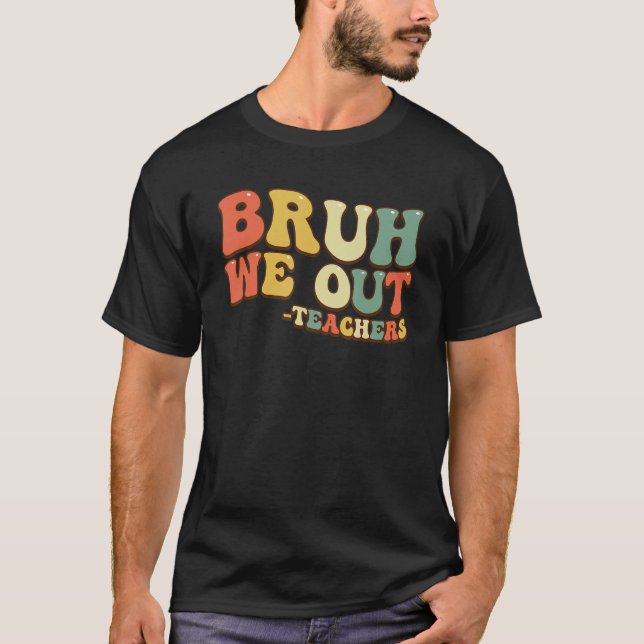 Bruh We Out Teachers End Of School Year Teacher Su T-Shirt (Front)