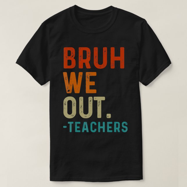 Bruh We Out Teachers End Of School Year Teacher Su T-Shirt (Design Front)