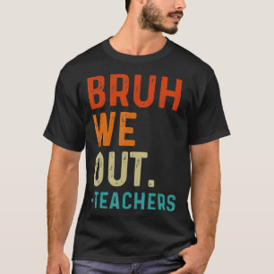 Bruh We Out Teachers End Of School Year Teacher Su T-Shirt