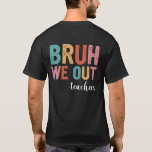 Bruh We Out Teachers End Of School Year Teacher  T-Shirt