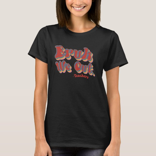 Bruh We Out Teachers Groovy Retro Last Day Of Scho T-Shirt (Front)