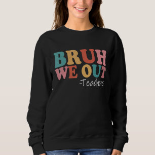 Bruh We Out Teachers Happy Last Day Of School Retr Sweatshirt