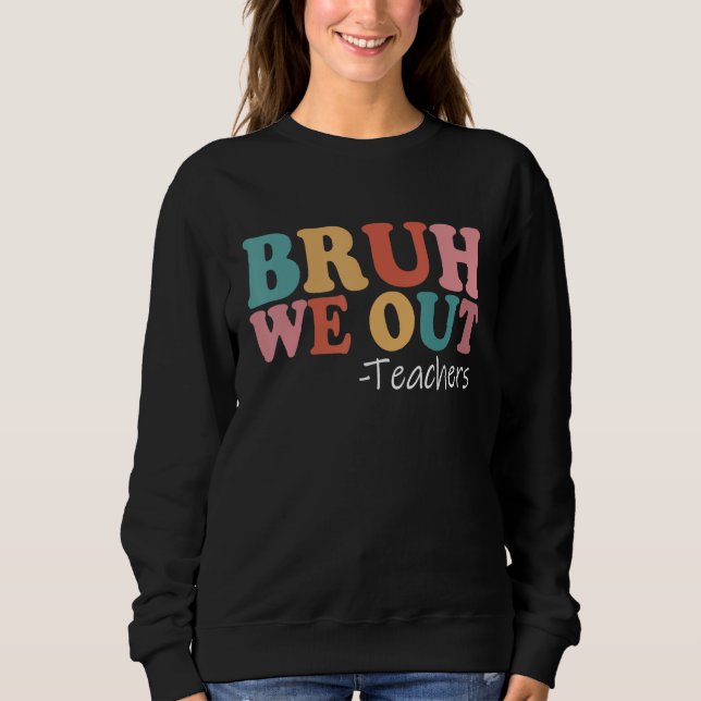 Bruh We Out Teachers Happy Last Day Of School Retr Sweatshirt (Front)