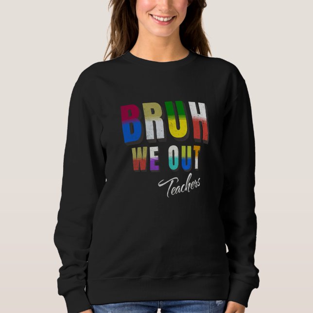 Bruh We Out Teachers Happy Last Day Of School Retr Sweatshirt (Front)