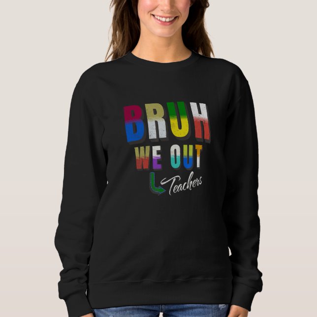Bruh We Out Teachers Happy Last Day Of School Retr Sweatshirt (Front)
