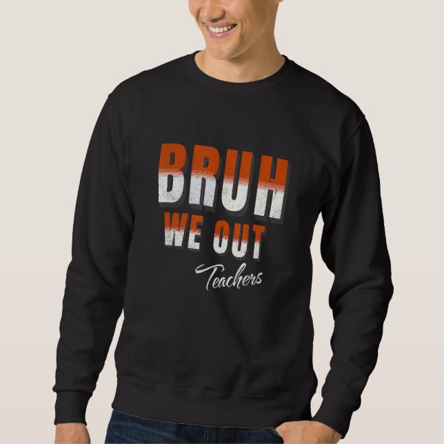 Bruh We Out Teachers Happy Last Day Of School Retr Sweatshirt (Front)