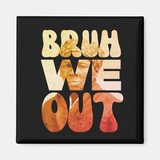 BRUH WE OUT Teachers Juneteenth Harriet Tubman  Magnet (Front)