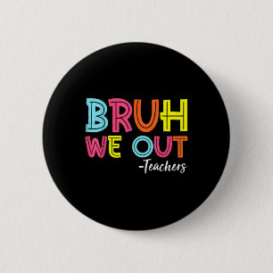 Bruh We Out Teachers Last Day Of School End Of Sch 6 Cm Round Badge