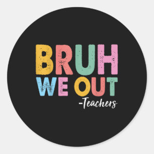 Bruh We Out Teachers Last Day Of School End Of Sch Classic Round Sticker