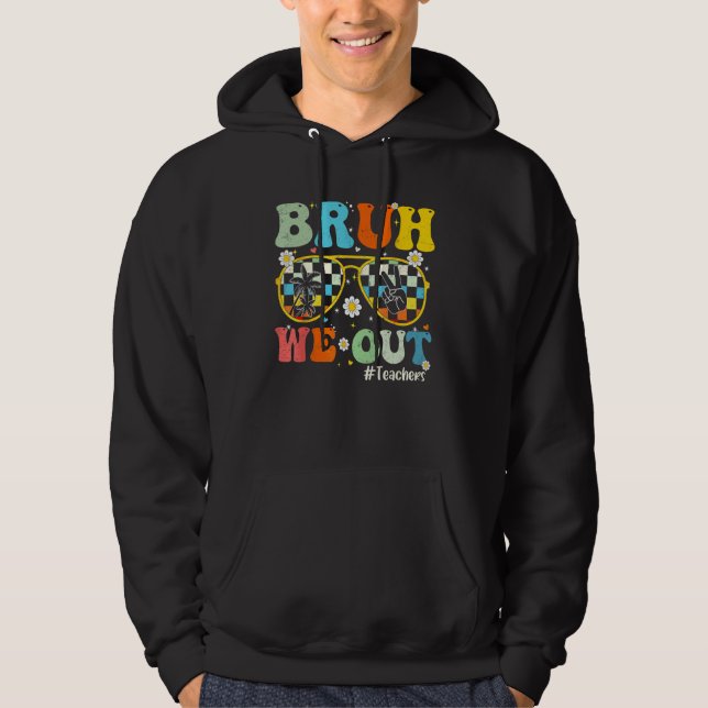 Bruh We Out Teachers Last Day Of School End Of Sch Hoodie (Front)