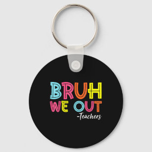Bruh We Out Teachers Last Day Of School End Of Sch Key Ring