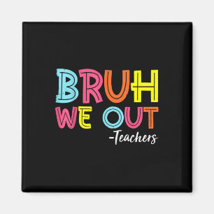 Bruh We Out Teachers Last Day Of School End Of Sch Magnet