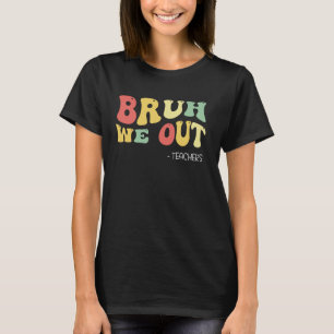 Bruh We Out Teachers Last Day Of School Funny Summ T-Shirt
