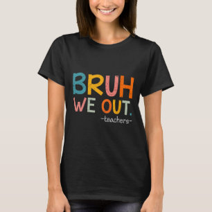 Bruh We Out Teachers Last Day Of School Funny T-Shirt