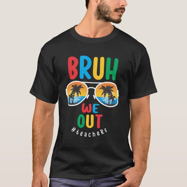 Bruh We Out Teachers - Last Day of School T-Shirt (Front)