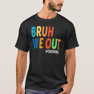 Bruh We Out Teachers Last Day Of School Year Summe T-Shirt