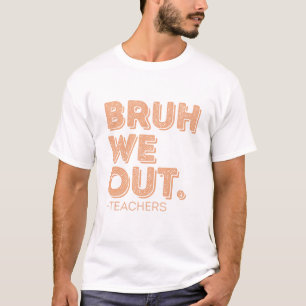 Bruh We Out Teachers Last Day T-Shirt