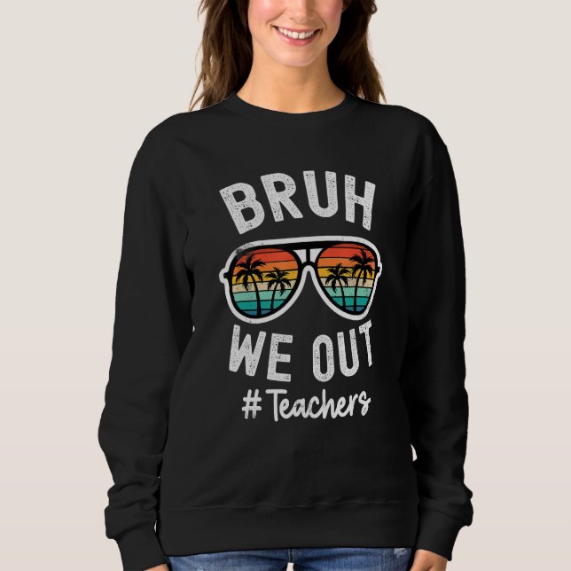 Bruh We Out Teachers School out for summer tgif te Sweatshirt (Front)