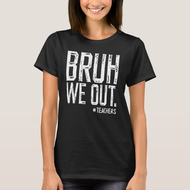 Bruh We Out Teachers Student Happy Last Day Of Sch T-Shirt (Front)