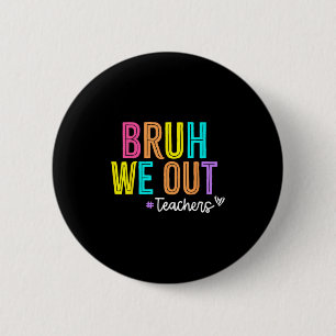 Bruh We Out Teachers Summer Break Happy Last Day O 6 Cm Round Badge