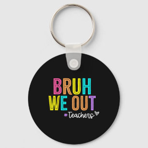 Bruh We Out Teachers Summer Break Happy Last Day O Key Ring