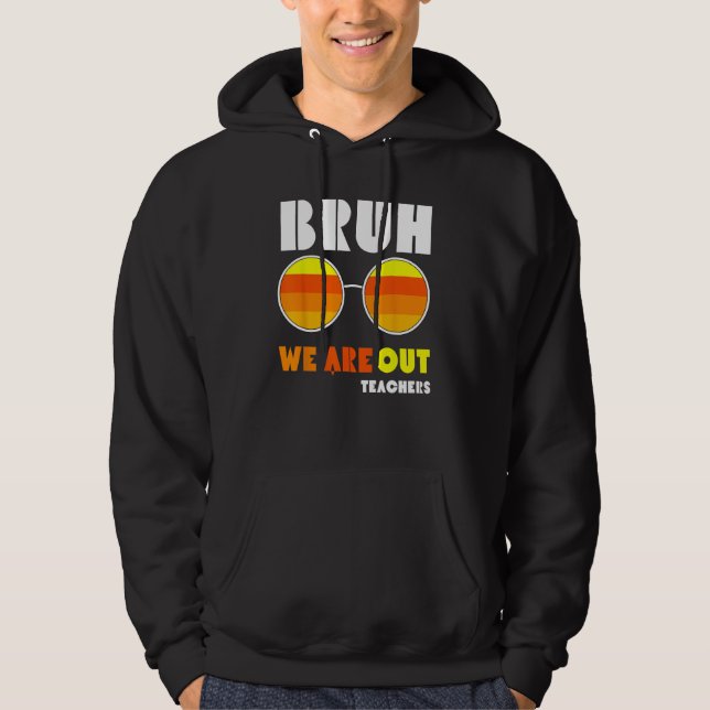 Bruh We Out Teachers Summer End Of School Men Wome Hoodie (Front)