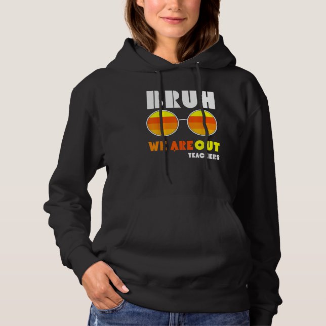 Bruh We Out Teachers Summer End Of School Men Wome Hoodie (Front)