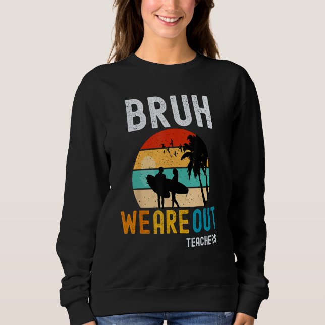 Bruh We Out Teachers Summer End Of School Men Wome Sweatshirt (Front)