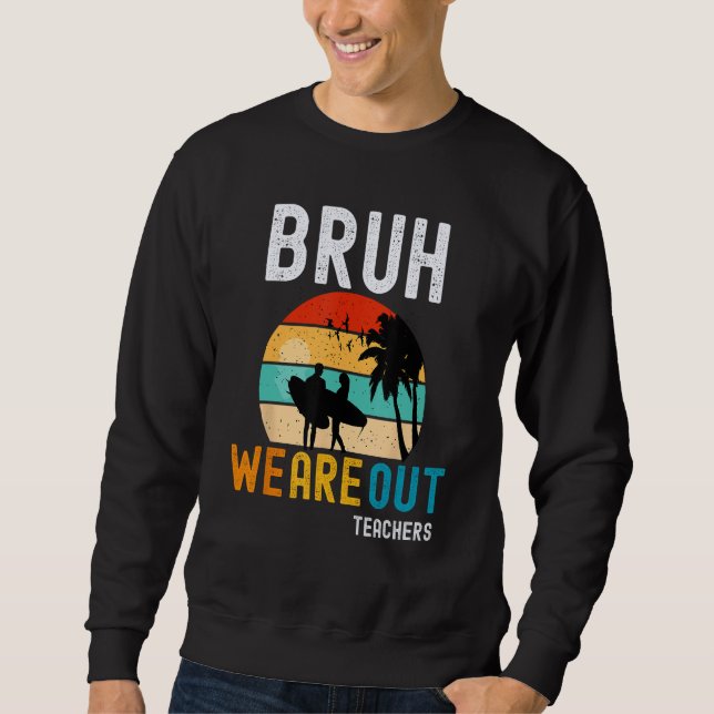 Bruh We Out Teachers Summer End Of School Men Wome Sweatshirt (Front)
