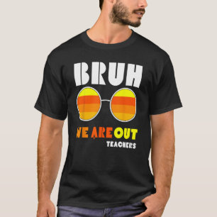 Bruh We Out Teachers Summer End Of School Men Wome T-Shirt