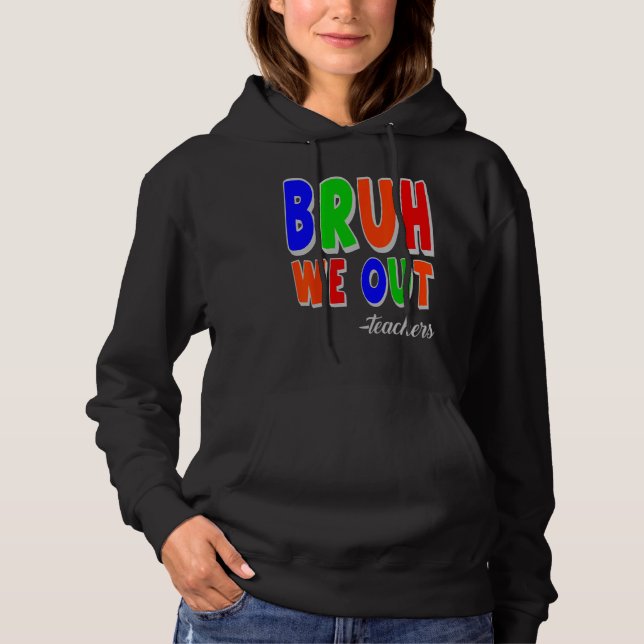 Bruh We Out Teachers Summer Last Day Of School Hoodie (Front)
