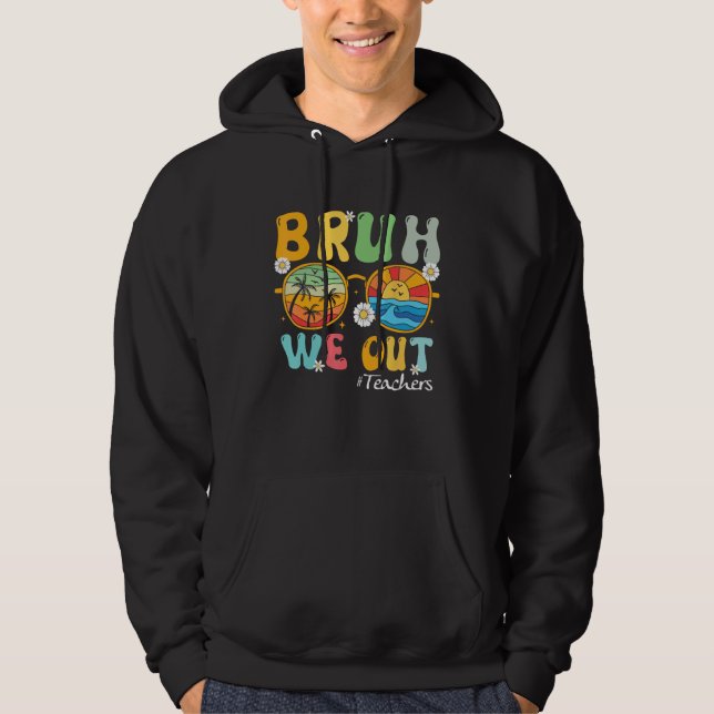 Bruh We Out Teachers Summer Last Day Of School Hoodie (Front)