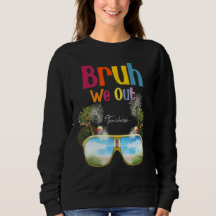 Bruh We Out Teachers Summer Last Day Of School Men Sweatshirt