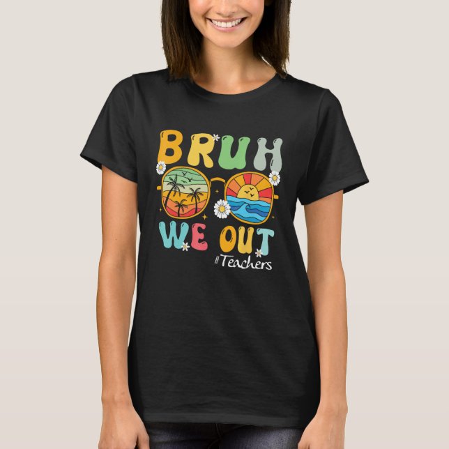 Bruh We Out Teachers Summer Last Day Of School T-Shirt (Front)