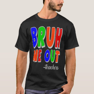 Bruh We Out Teachers Summer Last Day Of School T-Shirt
