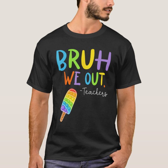 Bruh We Out Teachers Summer Popping It Last Day Of T-Shirt (Front)