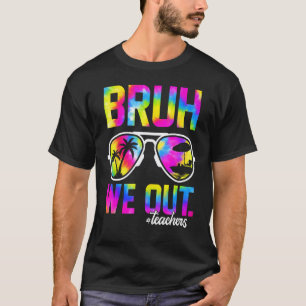 Bruh We Out Teachers Summer Tie Dye Last Day of Sc T-Shirt