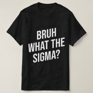 Bruh What The Sigma Funny Saying Meme T-Shirt