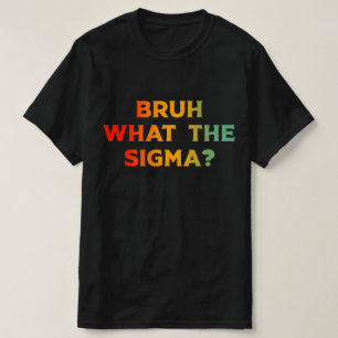 Bruh What The Sigma Funny Saying Meme T-Shirt