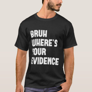 Bruh Where'S Your Evidence English Teachers Eviden T-Shirt
