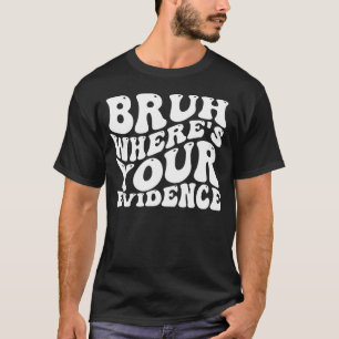 Bruh Where's Your Evidence Groovy English Teachers T-Shirt