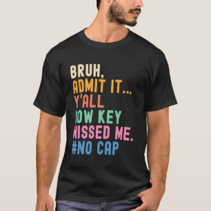Bruh Yu2019All Missed Me Funny Back to School Firs T-Shirt