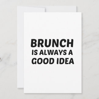 BRUNCH IS ALWAYS AGOOD IDEA INVITATION