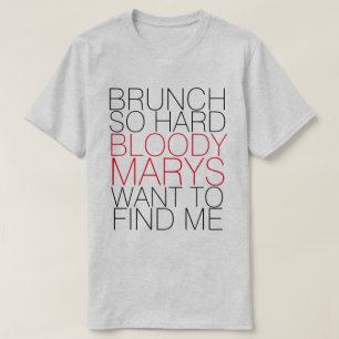 BRUNCH SO HARD BLOODY MARYS WANT TO FIND ME TEE