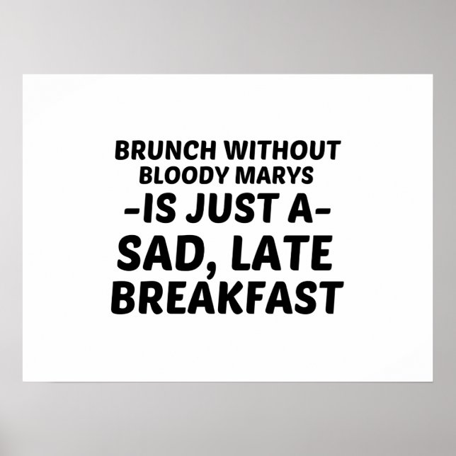 BRUNCH WITHOUT BLOODY MARYS SAD LATE BREAKFAST POSTER (Front)