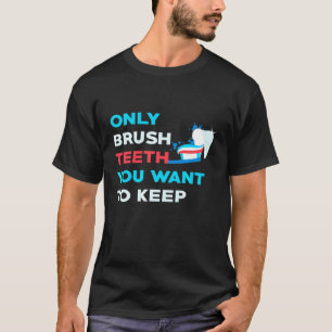 Brush Teeth Want To Keep Dental Hygienist Dentist T-Shirt